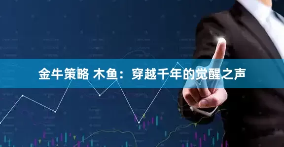 金牛策略 木鱼：穿越千年的觉醒之声