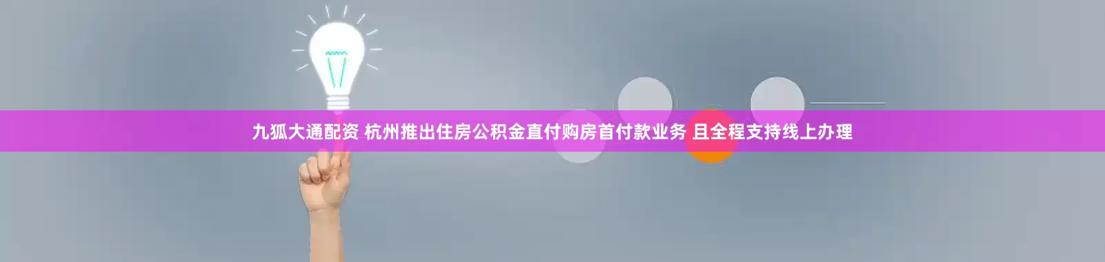 九狐大通配资 杭州推出住房公积金直付购房首付款业务 且全程支持线上办理
