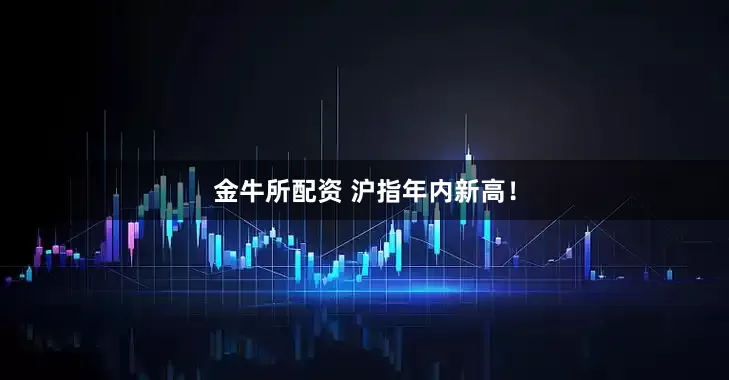 金牛所配资 沪指年内新高！